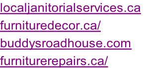 localjanitorialservices.ca	 furnituredecor.ca/ buddysroadhouse.com furniturerepairs.ca/