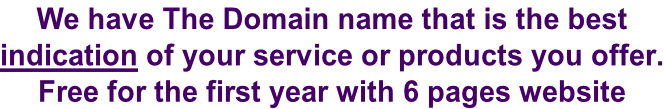 We have The Domain name that is the best  indication of your service or products you offer. Free for the first year with 6 pages website